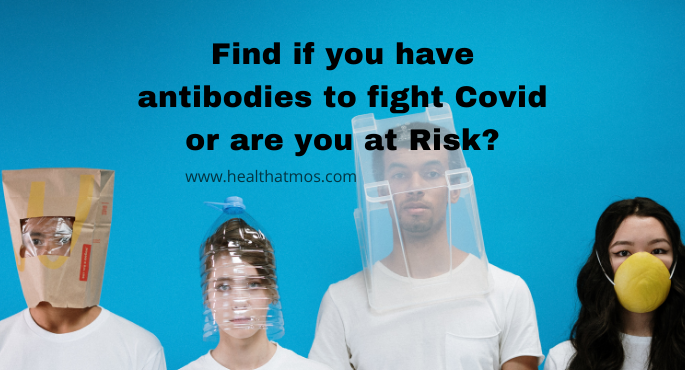 Find if you have antibodies to fight Covid or are you at Risk?