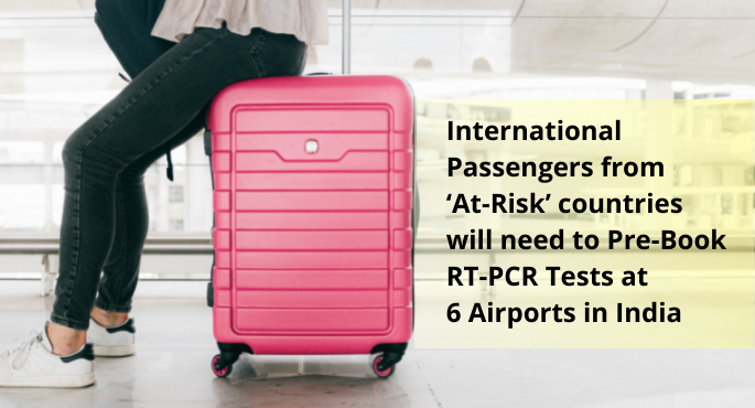 International Passengers from ‘AT-RISK’ countries will need to Pre-Book RT-PCR Tests at these 6 Airports in India