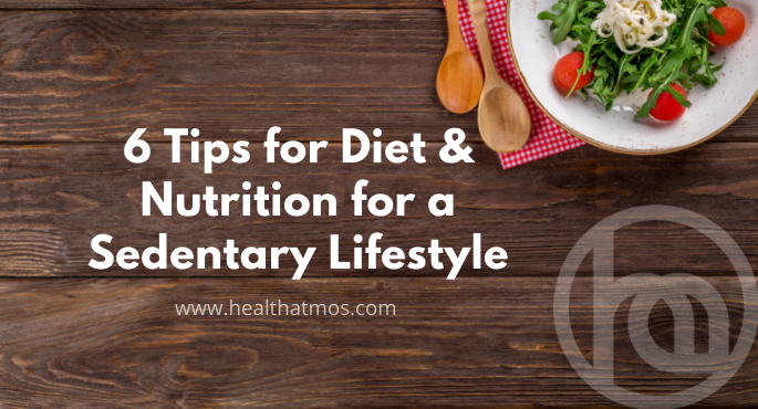 6 Tips for Diet & Nutrition for a Sedentary Lifestyle