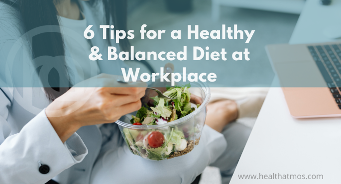 6 Tips for a Healthy & Balanced Diet at Workplace 